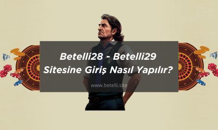 Betelli28 - Betelli29 Sitesine Giriş Nasıl Yapılır?