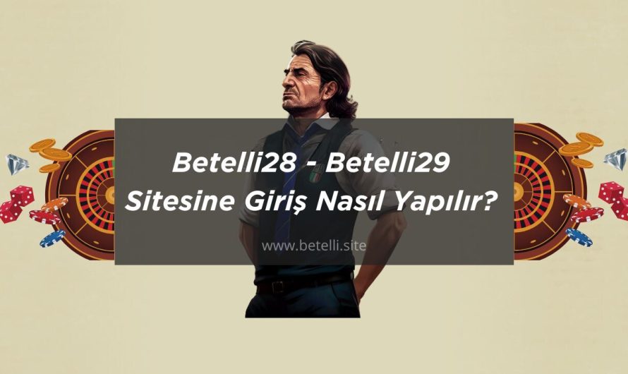 Betelli28 – Betelli29 Sitesine Giriş Nasıl Yapılır