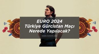 EURO 2024 Türkiye Gürcistan Maçı Nerede Yapılacak