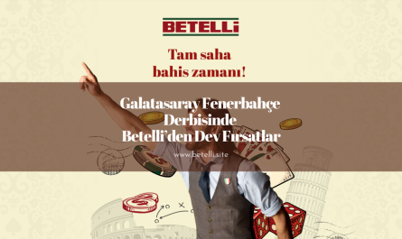 Galatasaray Fenerbahçe Derbisinde Betelli’den Dev Fırsatlar